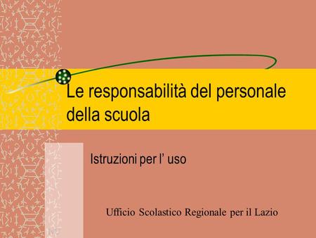 Le responsabilità del personale della scuola Istruzioni per l’ uso IvU Ufficio Scolastico Regionale per il Lazio.