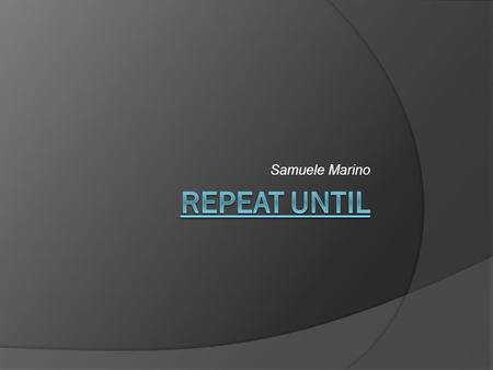 Samuele Marino. Cos’è il Repeat Until?  In Pascal, il Repeat Until è un ciclo che consiste nel ripetere (Repeat) una o più istruzioni fino a quando (Until)