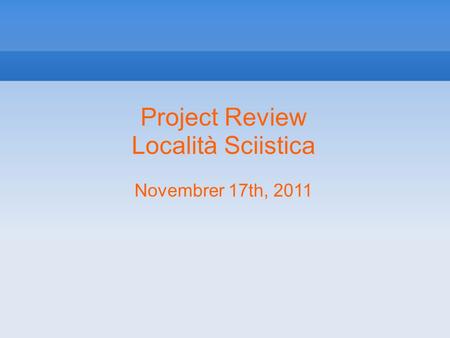 Project Review Località Sciistica Novembrer 17th, 2011.