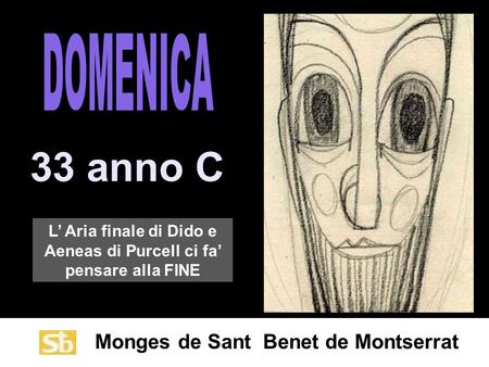 Monges de Sant Benet de Montserrat 33 anno C L’ Aria finale di Dido e Aeneas di Purcell ci fa’ pensare alla FINE.