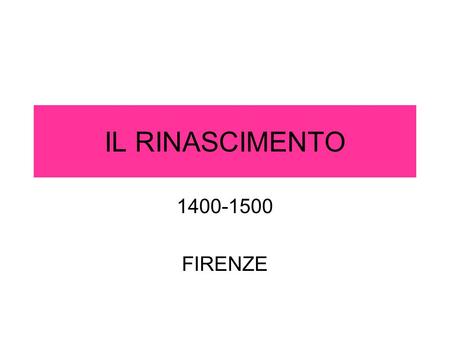 IL RINASCIMENTO 1400-1500 FIRENZE.