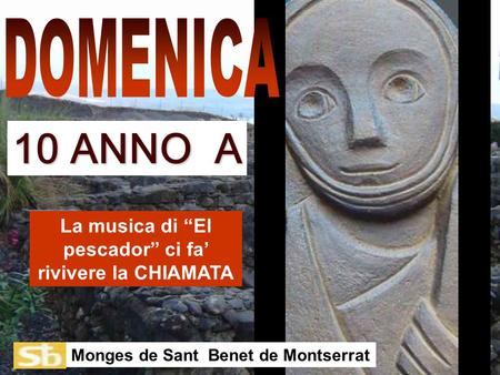 La musica di “El pescador” ci fa’ rivivere la CHIAMATA Monges de Sant Benet de Montserrat 10 ANNO A.