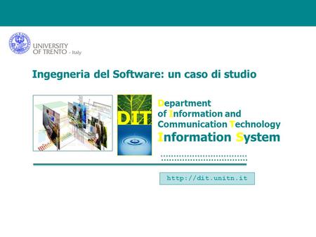 DIT Department of Information and Communication Technology Information System  Ingegneria del Software: un caso di studio.