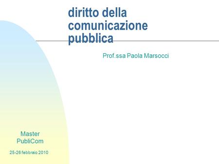 Master PubliCom 25-26 febbraio 2010 diritto della comunicazione pubblica Prof.ssa Paola Marsocci.