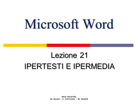 Microsoft WordMicrosoft Word Lezione 21 IPERTESTI E IPERMEDIA New M. Nanni – E. Del Fante – M. Savioli.