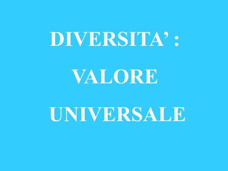 DIVERSITA’ : VALORE UNIVERSALE. 1 9 4 5 O. N. U.