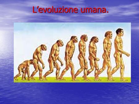 L’evoluzione umana..
