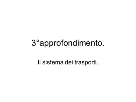 3°approfondimento. Il sistema dei trasporti.. TRASPORTI. Trasportare significa trasferire uomini e merci da un posto all’altro utilizzando infrastrutture.