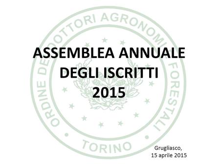 ASSEMBLEA ANNUALE DEGLI ISCRITTI 2015 Grugliasco, 15 aprile 2015.
