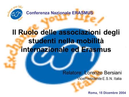 Il Ruolo delle associazioni degli studenti nella mobilità internazionale ed Erasmus Relatore: Lorenzo Bersiani VicePresidente E.S.N. Italia Conferenza.