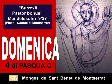 Monges de Sant Benet de Montserrat 4 di PASQUA C “Surrexit Pastor bonus” Mendelssohn 9’27 “Surrexit Pastor bonus” Mendelssohn 9’27 (Piccoli Cantori di.