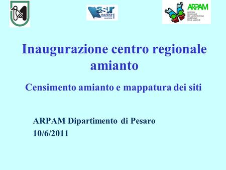 Inaugurazione centro regionale amianto Censimento amianto e mappatura dei siti ARPAM Dipartimento di Pesaro 10/6/2011.