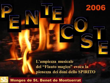 Monges de St. Benet de Montserrat L’ampiezza musicale del “Flauto magico” evoca la pienezza dei doni dello SPIRITO 2006.