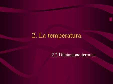 2. La temperatura 2.2 Dilatazione termica.