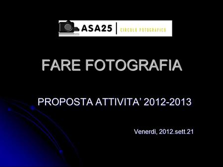 FARE FOTOGRAFIA PROPOSTA ATTIVITA’ 2012-2013 Venerdì, 2012.sett.21.