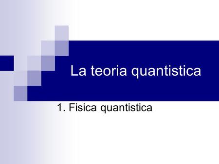 La teoria quantistica 1. Fisica quantistica.