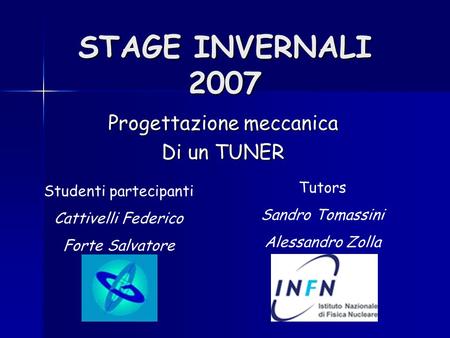 STAGE INVERNALI 2007 Progettazione meccanica Di un TUNER Studenti partecipanti Cattivelli Federico Forte Salvatore Tutors Sandro Tomassini Alessandro Zolla.