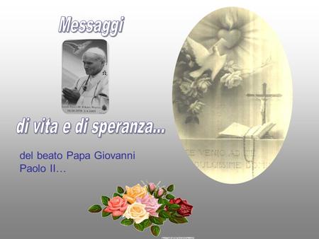 Messaggi di vita e di speranza... del beato Papa Giovanni Paolo II…