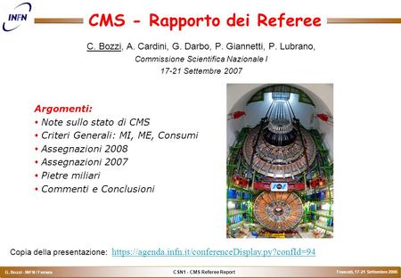 CSN1 - CMS Referee Report G. Bozzi - INFN / Ferrara Frascati, 17-21 Settembre 2006 CMS - Rapporto dei Referee C. Bozzi, A. Cardini, G. Darbo, P. Giannetti,
