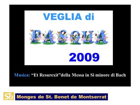 VEGLIA di 2009 Monges de St. Benet de Montserrat Musica: “Et Resurexit”della Messa in Si minore di Bach.