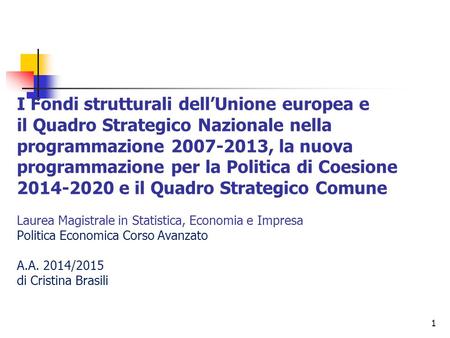 1 I Fondi strutturali dell’Unione europea e il Quadro Strategico Nazionale nella programmazione 2007-2013, la nuova programmazione per la Politica di Coesione.