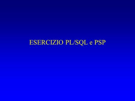 ESERCIZIO PL/SQL e PSP. LO SCHEMA create table studenti ( nome VARCHAR2(15) not null, cognome VARCHAR2(15) not null, eta NUMBER );