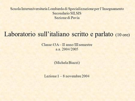 Scuola Interuniversitaria Lombarda di Specializzazione per l’Insegnamento Secondario SILSIS Sezione di Pavia Laboratorio sull’italiano scritto e parlato.