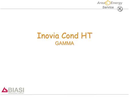 Service Inovia Cond HT GAMMA. Inovia Cond HT: GAMMA Service INOVIA COND HT - Serie M260 INOVIA COND HT - Serie M260 CALDAIA A CONDENSAZIONE AD ALTA EFFICIENZA.