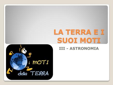 LA TERRA E I SUOI MOTI III - ASTRONOMIA.