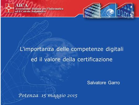 L’importanza delle competenze digitali ed il valore della certificazione Salvatore Garro Potenza 15 maggio 2015.