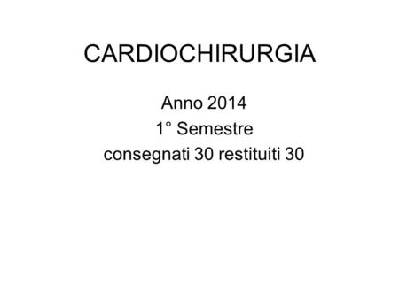 CARDIOCHIRURGIA Anno 2014 1° Semestre consegnati 30 restituiti 30.