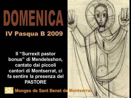 Monges de Sant Benet de Montserrat Il “Surrexit pastor bonus” di Mendelsshon, cantato dai piccoli cantori di Montserrat, ci fa sentire la presenza del.