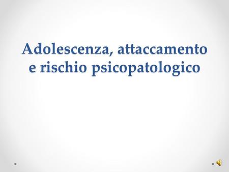 Adolescenza, attaccamento e rischio psicopatologico