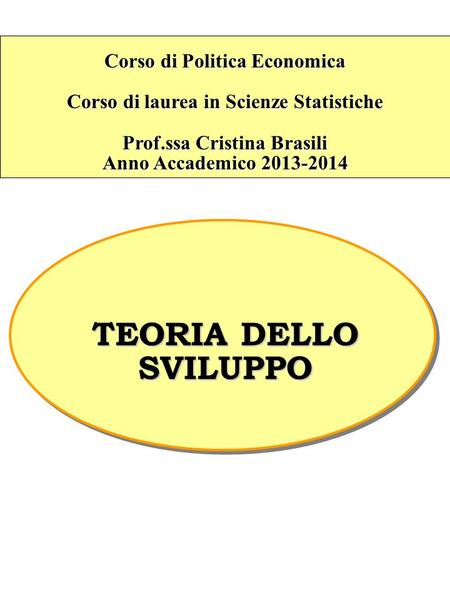 Corso di Politica Economica Corso di laurea in Scienze Statistiche Prof.ssa Cristina Brasili Anno Accademico 2013-2014 TEORIA DELLO SVILUPPO.