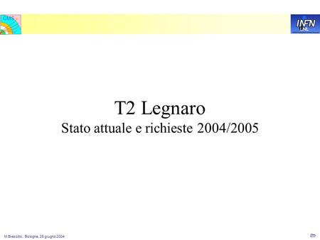 M.Biasotto, Bologna, 28 giugno 2004 M.Biasotto, Bologna, 28 giugno 2004 1 LNL CMS T2 Legnaro Stato attuale e richieste 2004/2005.
