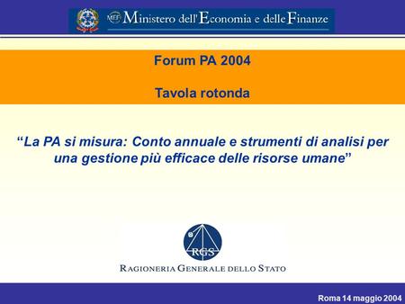 Roma 14 maggio 2004 Forum PA 2004 Tavola rotonda “La PA si misura: Conto annuale e strumenti di analisi per una gestione più efficace delle risorse umane”