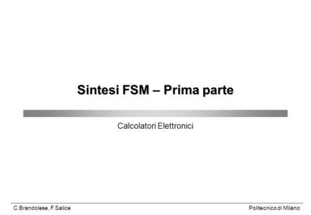 Politecnico di MilanoC.Brandolese, F.Salice Sintesi FSM – Prima parte Calcolatori Elettronici.