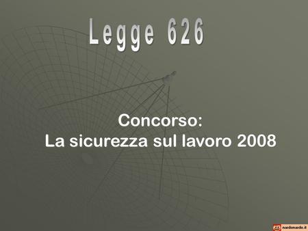 Concorso: La sicurezza sul lavoro 2008 Concorso: La sicurezza sul lavoro 2008.