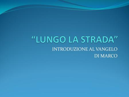 INTRODUZIONE AL VANGELO DI MARCO. Il vangelo di Marco è la storia di una conversione, di una illuminazione e di una vicenda personale: Non si può rispondere.