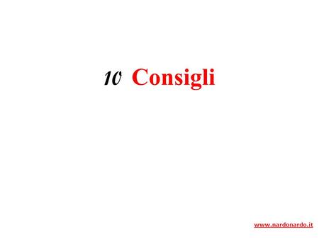 10 Consigli www.nardonardo.it 1.Non arrabbiarti, la rabbia appartiene alle attività improduttive www.nardonardo.it.