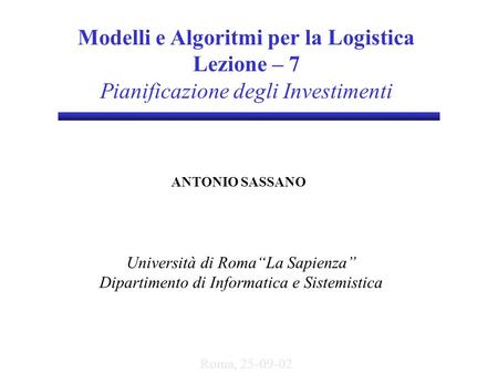 Modelli e Algoritmi per la Logistica Lezione – 7 Pianificazione degli Investimenti ANTONIO SASSANO Università di Roma“La Sapienza” Dipartimento di Informatica.