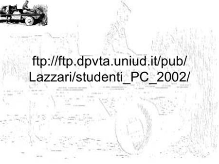 ftp://ftp.dpvta.uniud.it/pub/ Lazzari/studenti_PC_2002/