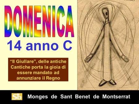 Monges de Sant Benet de Montserrat Monges de Sant Benet de Montserrat 14 anno C “Il Giullare”, delle antiche Cantiche porta la gioia di essere mandato.