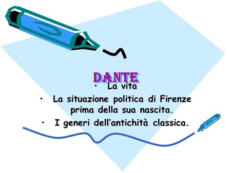 Dante La vita La situazione politica di Firenze prima della sua nascita. I generi dell’antichità classica.