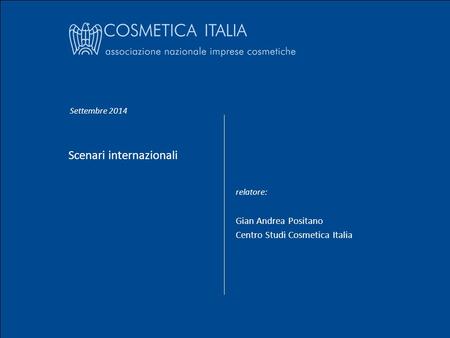 Settembre 2014 Gian Andrea Positano Scenari internazionali Nome Cognome 1 Scenari internazionali relatore: Gian Andrea Positano Centro Studi Cosmetica.
