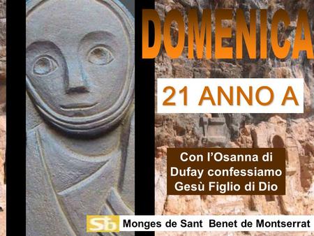 Con l’Osanna di Dufay confessiamo Gesù Figlio di Dio Monges de Sant Benet de Montserrat 21 ANNO A.