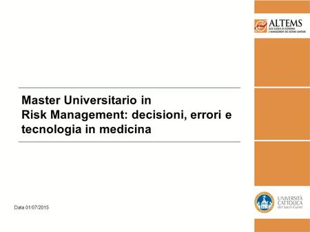 Data 01/07/2015 Master Universitario in Risk Management: decisioni, errori e tecnologia in medicina.