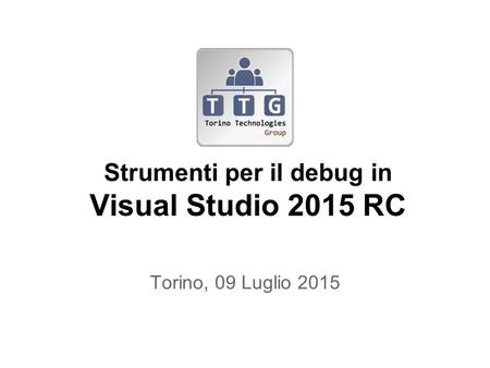 Strumenti per il debug in Visual Studio 2015 RC Torino, 09 Luglio 2015.