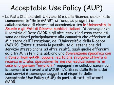 Acceptable Use Policy (AUP) La Rete Italiana dell'Università e della Ricerca, denominata comunemente Rete GARR, si fonda su progetti di collaborazione.