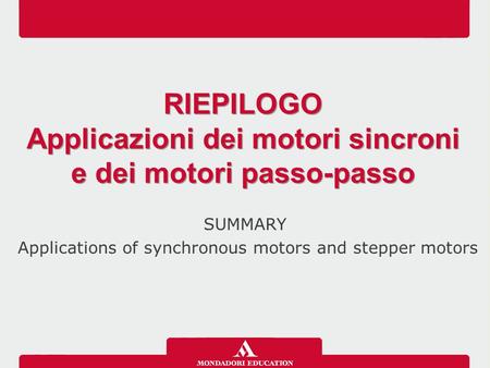 SUMMARY Applications of synchronous motors and stepper motors RIEPILOGO Applicazioni dei motori sincroni e dei motori passo-passo RIEPILOGO Applicazioni.